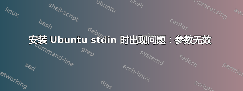 安装 Ubuntu stdin 时出现问题：参数无效