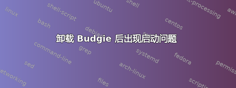 卸载 Budgie 后出现启动问题