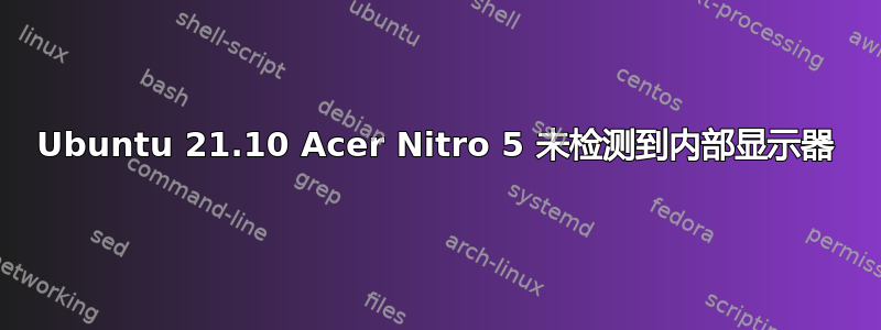 Ubuntu 21.10 Acer Nitro 5 未检测到内部显示器