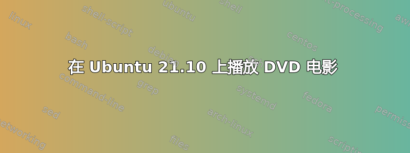 在 Ubuntu 21.10 上播放 DVD 电影