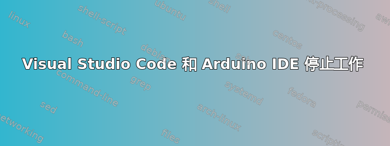 Visual Studio Code 和 Arduino IDE 停止工作