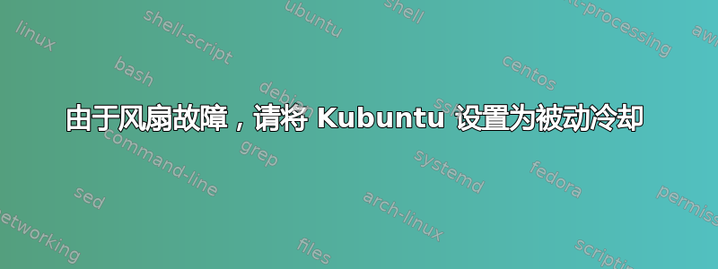 由于风扇故障，请将 Kubuntu 设置为被动冷却