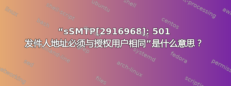 “sSMTP[2916968]: 501 发件人地址必须与授权用户相同”是什么意思？