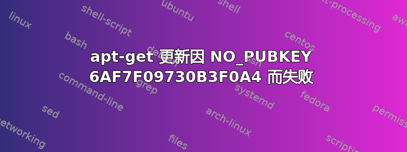 apt-get 更新因 NO_PUBKEY 6AF7F09730B3F0A4 而失败