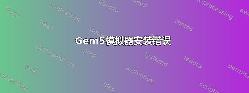 Gem5模拟器安装错误