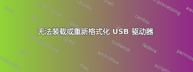 无法装载或重新格式化 USB 驱动器