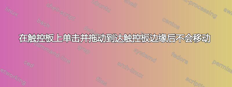 在触控板上单击并拖动到达触控板边缘后不会移动