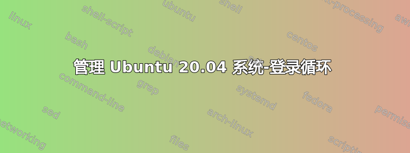 管理 Ubuntu 20.04 系统-登录循环