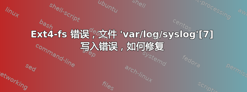 Ext4-fs 错误，文件 'var/log/syslog'[7] 写入错误，如何修复