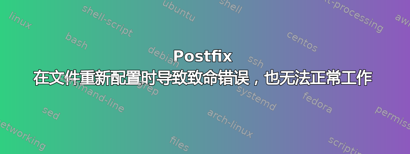 Postfix 在文件重新配置时导致致命错误，也无法正常工作