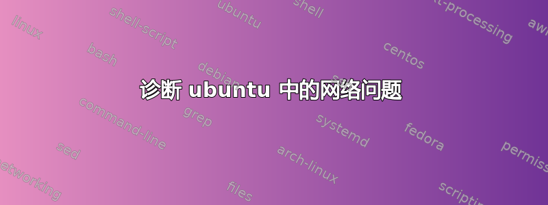 诊断 ubuntu 中的网络问题