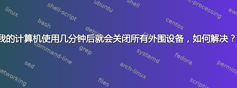 我的计算机使用几分钟后就会关闭所有外围设备，如何解决？