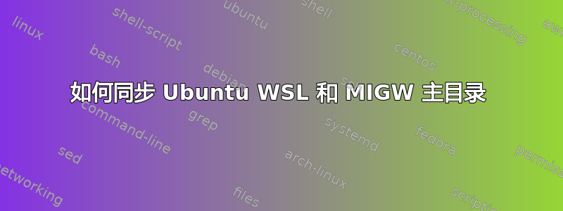 如何同步 Ubuntu WSL 和 MIGW 主目录