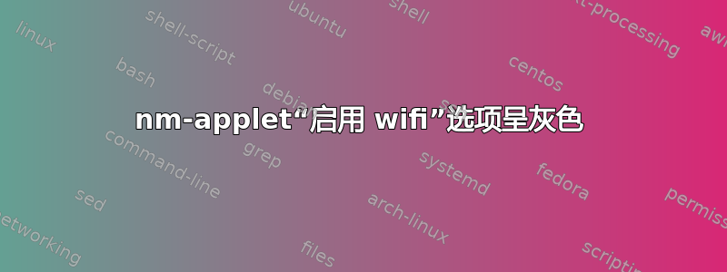 nm-applet“启用 wifi”选项呈灰色