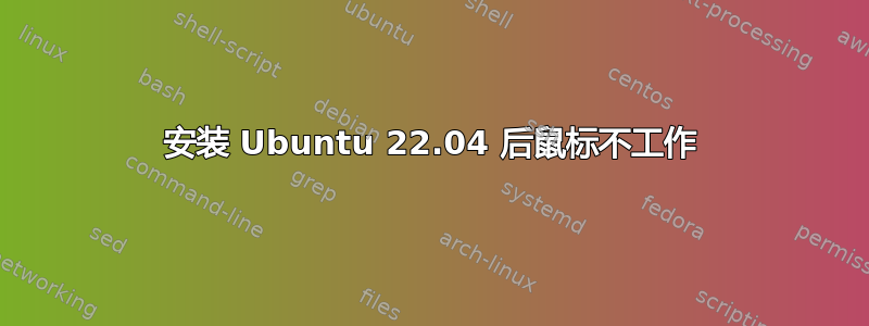 安装 Ubuntu 22.04 后鼠标不工作