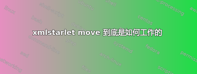 xmlstarlet move 到底是如何工作的