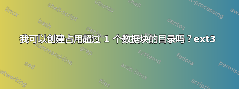 我可以创建占用超过 1 个数据块的目录吗？ext3