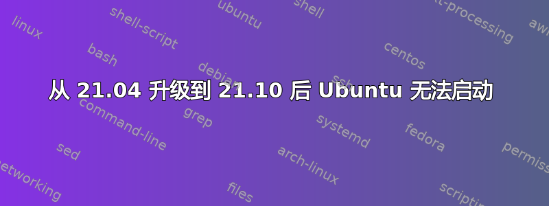 从 21.04 升级到 21.10 后 Ubuntu 无法启动