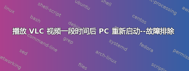 播放 VLC 视频一段时间后 PC 重新启动--故障排除