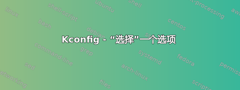 Kconfig - “选择”一个选项