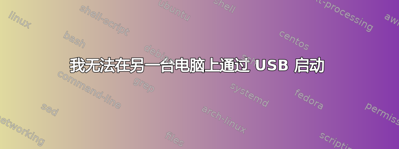 我无法在另一台电脑上通过 USB 启动