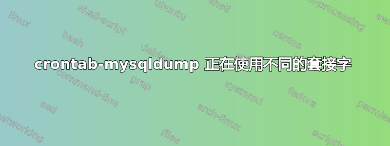 crontab-mysqldump 正在使用不同的套接字