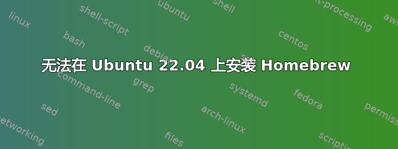 无法在 Ubuntu 22.04 上安装 Homebrew