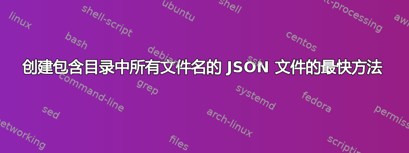 创建包含目录中所有文件名的 JSON 文件的最快方法