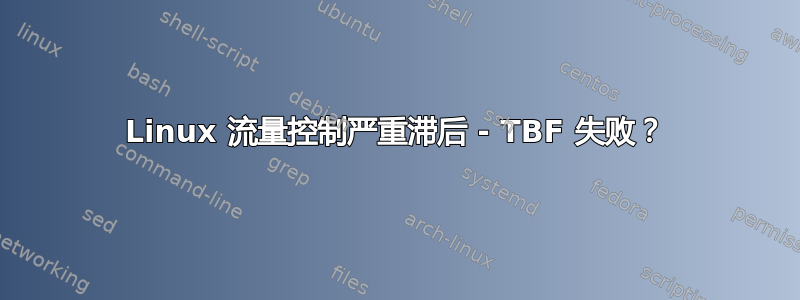 Linux 流量控制严重滞后 - TBF 失败？