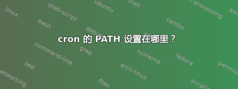 cron 的 PATH 设置在哪里？