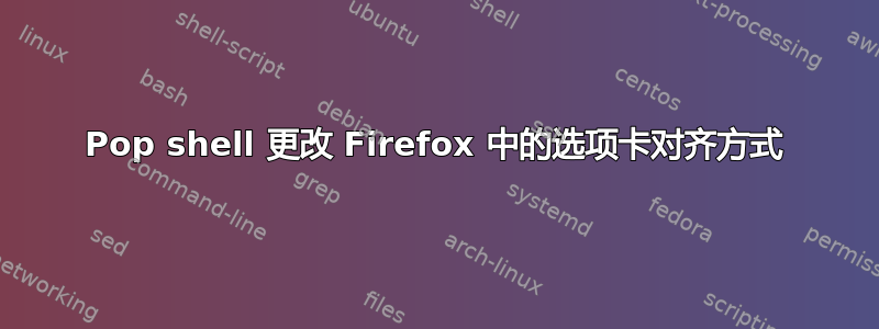 Pop shell 更改 Firefox 中的选项卡对齐方式