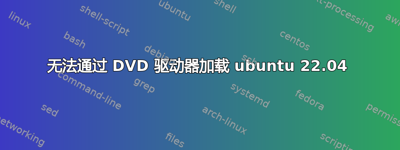 无法通过 DVD 驱动器加载 ubuntu 22.04