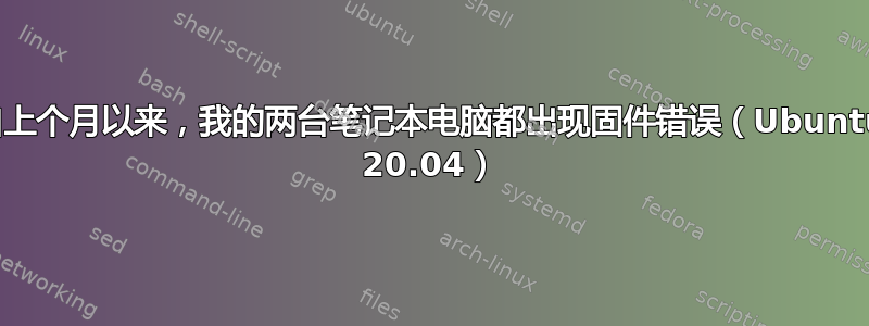 自上个月以来，我的两台笔记本电脑都出现固件错误（Ubuntu 20.04）