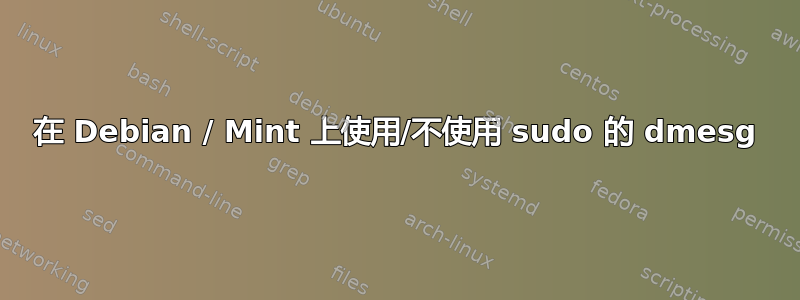 在 Debian / Mint 上使用/不使用 sudo 的 dmesg