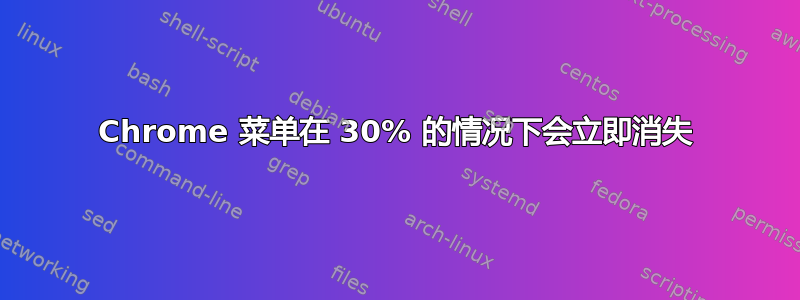 Chrome 菜单在 30% 的情况下会立即消失