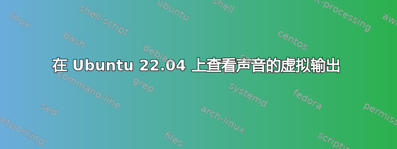 在 Ubuntu 22.04 上查看声音的虚拟输出