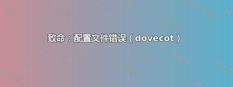 致命：配置文件错误（dovecot）