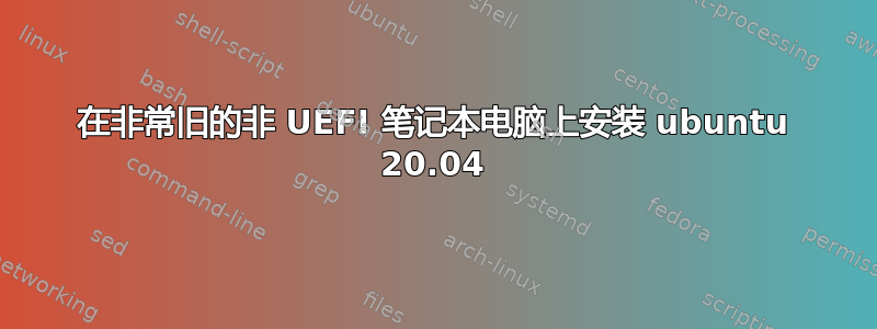 在非常旧的非 UEFI 笔记本电脑上安装 ubuntu 20.04