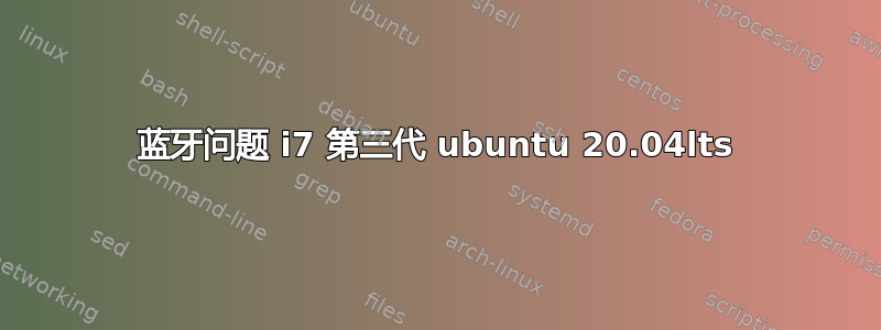 蓝牙问题 i7 第三代 ubuntu 20.04lts