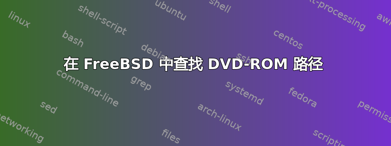 在 FreeBSD 中查找 DVD-ROM 路径