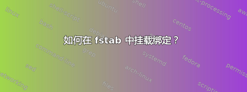 如何在 fstab 中挂载绑定？