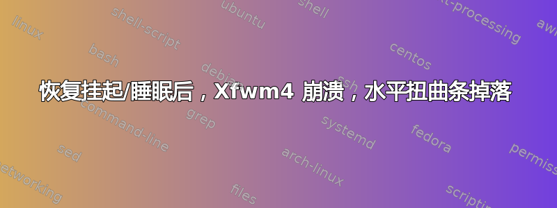 恢复挂起/睡眠后，Xfwm4 崩溃，水平扭曲条掉落