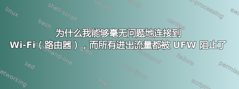 为什么我能够毫无问题地连接到 Wi-Fi（路由器），而所有进出流量都被 UFW 阻止了