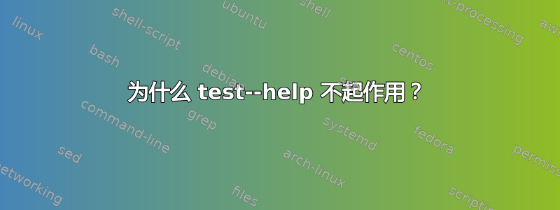 为什么 test--help 不起作用？