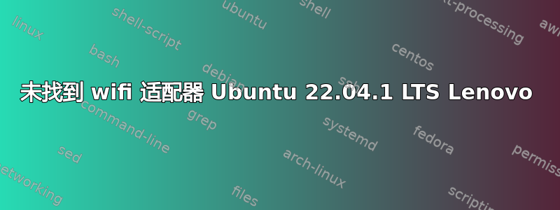 未找到 wifi 适配器 Ubuntu 22.04.1 LTS Lenovo