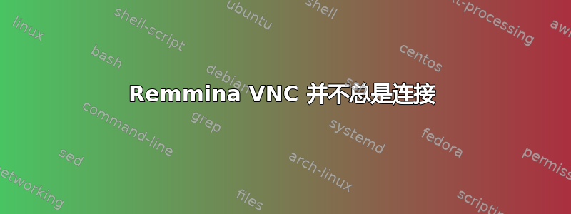 Remmina VNC 并不总是连接