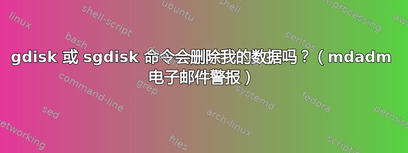 gdisk 或 sgdisk 命令会删除我的数据吗？（mdadm 电子邮件警报）