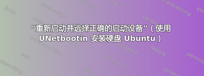 “重新启动并选择正确的启动设备”（使用 UNetbootin 安装硬盘 Ubuntu）
