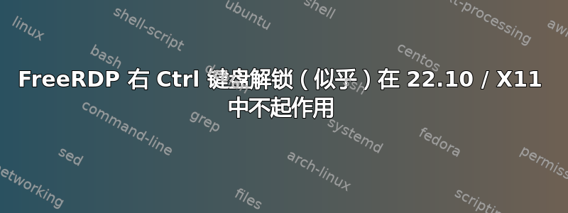 FreeRDP 右 Ctrl 键盘解锁（似乎）在 22.10 / X11 中不起作用