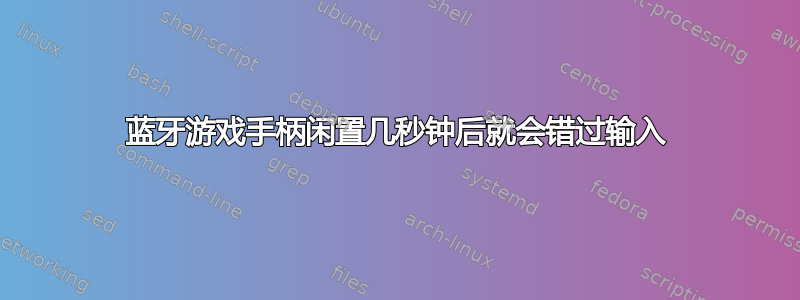 蓝牙游戏手柄闲置几秒钟后就会错过输入